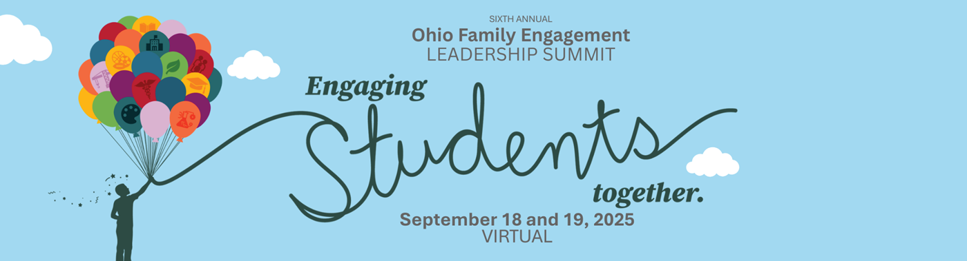 Sixth Annual Ohio Family Engagement Leadership Summit, Engaging Students together. September 18 and 19, 2025 virtual